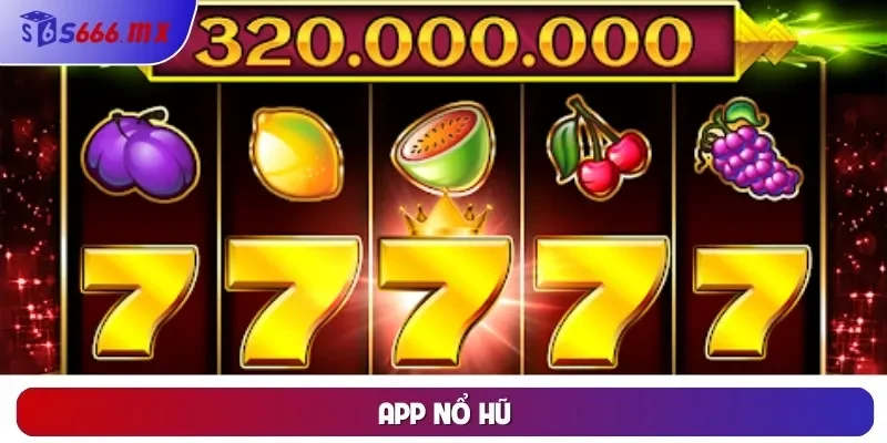 App Nổ Hũ - Đổi Thưởng Nhanh Chóng Ngay Cả Khi Di Chuyển
