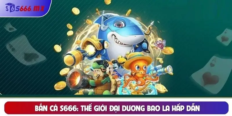  Bắn cá S666: Thế giới đại dương bao la hấp dẫn