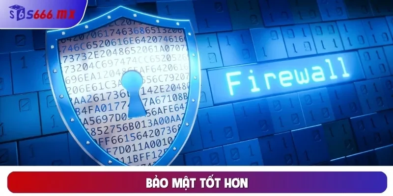 Bảo mật tốt hơn