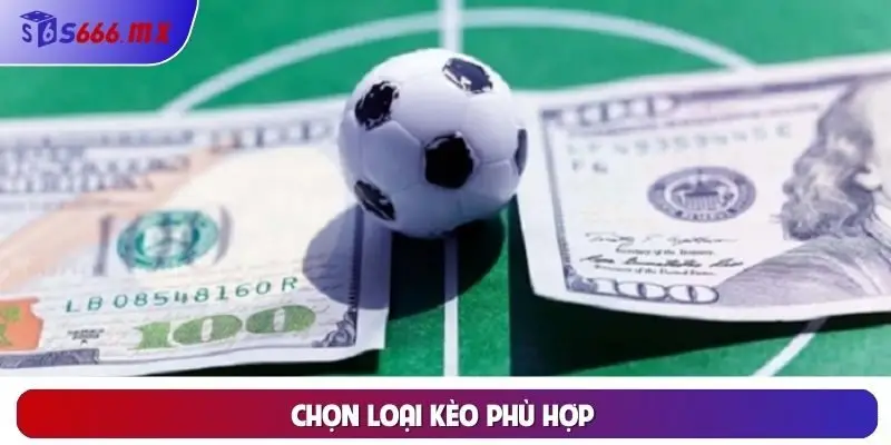 Chọn loại kèo phù hợp 