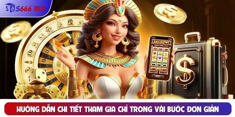 Hướng dẫn chi tiết tham gia chỉ trong vài bước đơn giản