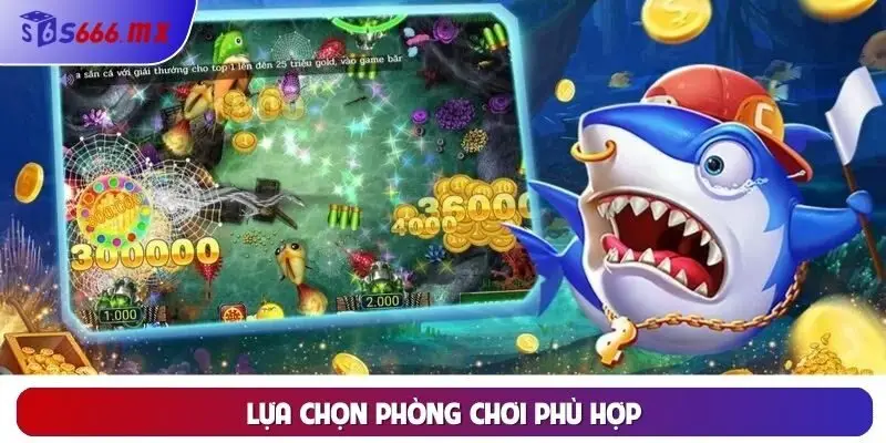 Lựa chọn phòng chơi phù hợp 