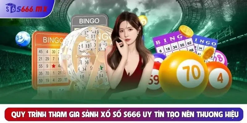  Quy trình tham gia sảnh xổ số S666 uy tín tạo nên thương hiệu đơn giản
