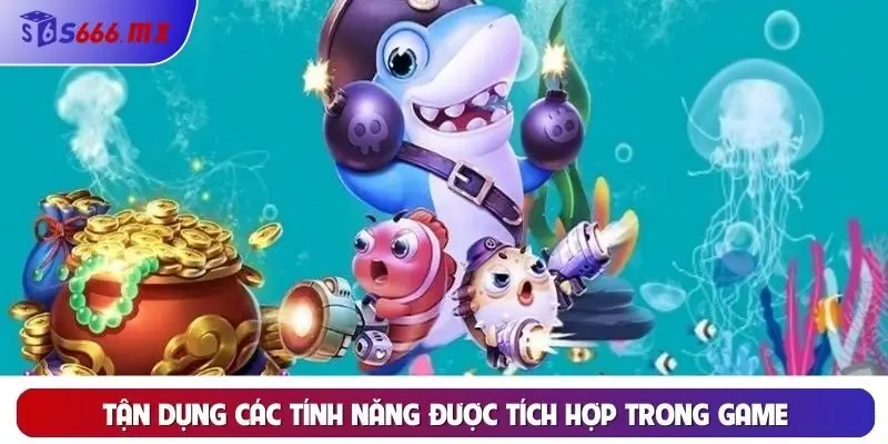  Tận dụng các tính năng được tích hợp trong game