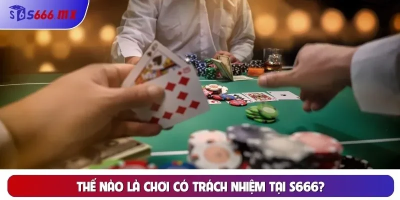 Thế nào là chơi có trách nhiệm tại S666?