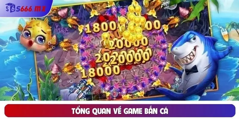 Tổng quan về game bắn cá