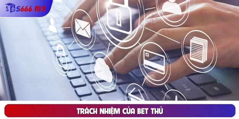 Chính sách bảo mật Trách nhiệm của bet thủ